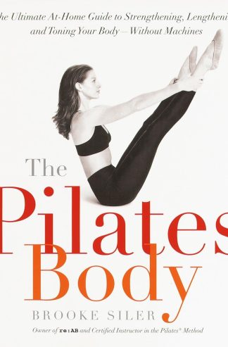 The Pilates Body: The Ultimate At-Home Guide to Strengthening, Lengthening and Toning Your Body- Without Machines