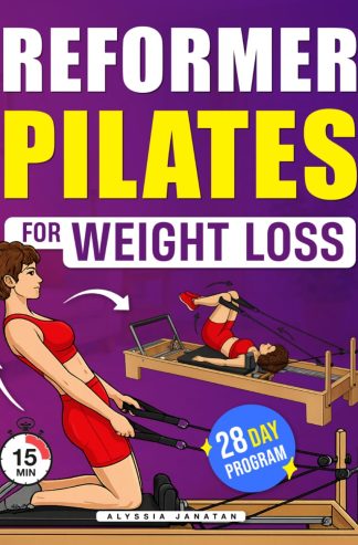 Reformer Pilates for Weight Loss: A Step-by-Step Guide to Burn Fat, Build Strength and Improve Control with a 28-Day Program