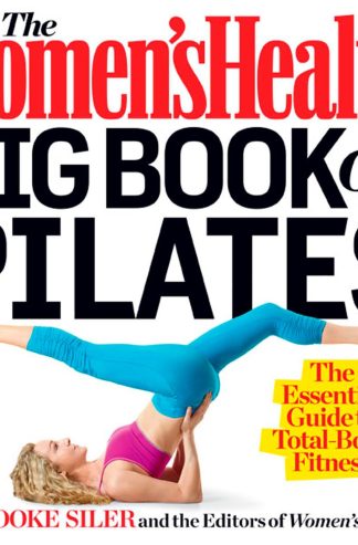 The Women's Health Big Book of Pilates: The Essential Guide to Total Body Fitness
